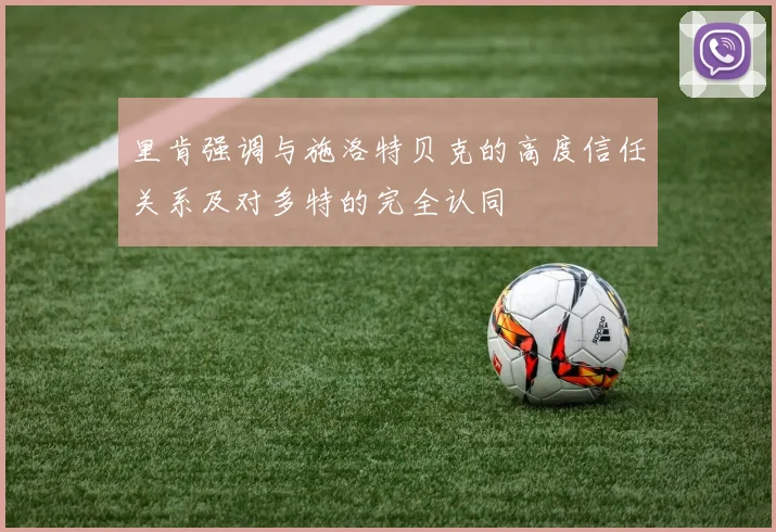 里肯强调与施洛特贝克的高度信任关系及对多特的完全认同
