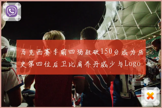 马克西赛季前四场狂砍150分成为历史第四位后卫比肩乔丹威少与Logo男