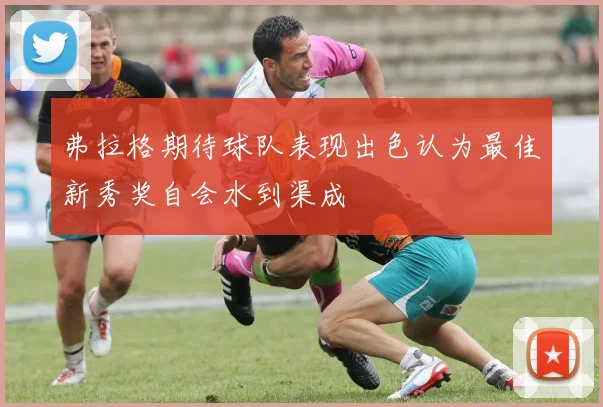弗拉格期待球队表现出色认为最佳新秀奖自会水到渠成