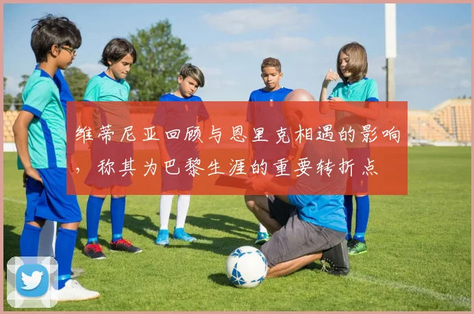 维蒂尼亚回顾与恩里克相遇的影响，称其为巴黎生涯的重要转折点
